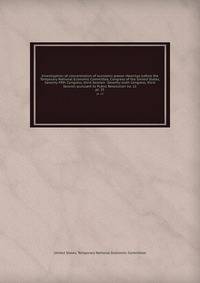 Investigation of concentration of economic power. Hearings before the Temporary National Economic Committee, Congress of the United States, Seventy-fifth Congress, third Session -Seventy-sixth Congress, third Session pursuant to Public Resolution no. 11