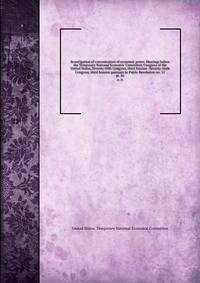 Investigation of concentration of economic power. Hearings before the Temporary National Economic Committee, Congress of the United States, Seventy-fifth Congress, third Session -Seventy-sixth Congress, third Session pursuant to Public Resolution no. 11