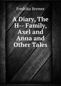 A Diary, The H-- Family, Axel and Anna and Other Tales