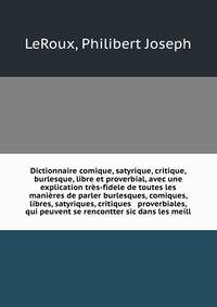 Dictionnaire comique, satyrique, critique, burlesque, libre et proverbial, avec une explication tres-fidele de toutes les manieres de parler burlesques, comiques, libres, satyriques, critiques & proverbiales, qui peuvent se rencontter sic dans les meill