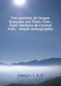 Une paroisse de langue francaise aux Etats-Unis : Saint-Mathieu de Central Falls : simple monographie
