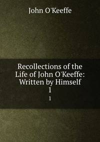 Recollections of the Life of John O'Keeffe: Written by Himself