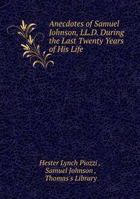 Anecdotes of Samuel Johnson, LL.D. During the Last Twenty Years of His Life