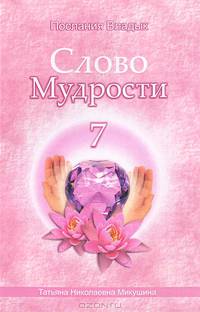 Слово Мудрости - 7. Диктовки через Посланника Т.Н. Микушину. Декабрь 2007 - январь 2008