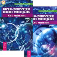 Научно-эзотерические основы мироздания. Жить, чтобы знать. Книга 1-2 (комплект из 2 книг)