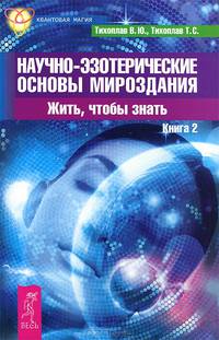 Научно-эзотерические основы мироздания. Жить - чтобы знать (Книга 2) (2501)