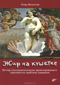 Жир на кушетке. Взгляд психоаналитически ориентированного терапевта на проблему ожирения.
