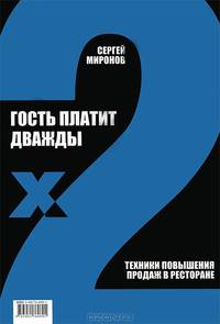 Гость платит дважды. Техники повышения продаж в ресторане / С.К. Миронов.