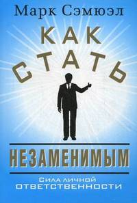 Как стать незаменимым. Сила личной ответственности