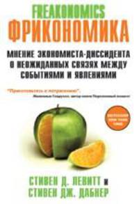 Фрикономика. Мнение экономиста-диссидента о неожиданных связях между событиями и явлениями