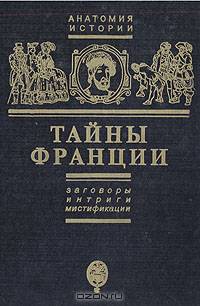 Тайны Франции. Заговоры, интриги, мистификации
