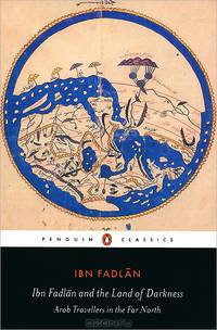 Ibn Fadlan and the Land of Darkness: Arab Travellers in the Far North
