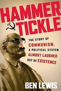 Hammer and Tickle: The Story of Communism, a Political System Almost Laughed Out of Existence