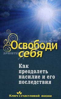 Освободи себя. Как преодолеть насилие и его последствия.