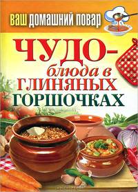 Ваш домашний повар. Чудо-блюда в глиняных горшочках