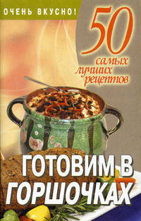 Готовим в горшочках - (50 самых лучших рецептов)