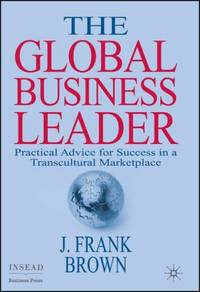 The Global Business Leader: Practical Advice for Success in a Transcultural Marketplace