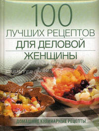100 лучших рецептов для деловой женщины .