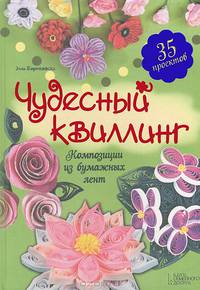 Чудесный квиллинг. Композиции из бумажных лент