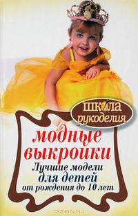 Модные выкройки.Лучшие модели для детей от рождения до 10 лет. ШколаРукоделия.