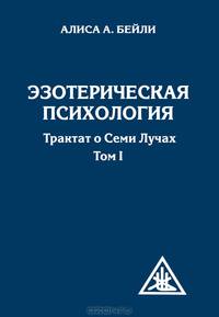 Бейли.Трактат о семи лучах.Т-1.Эзотерическая психология