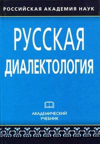 Русская диалектология: Учебник / С.В. Бромлей, Л.Н. Булатова, О.Г. Гецова; Под ред. Л.Л. Касаткин. - 3-e изд., испр. и доп. - (Академический учебник).