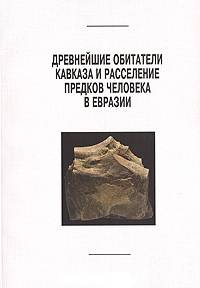Древнейшие обитатели Кавказа и расселение предков человека в Евразии