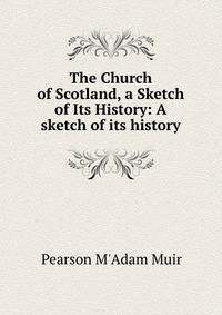 The Church of Scotland, a Sketch of Its History: A sketch of its history