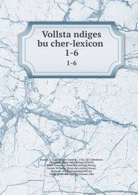 Vollstandiges bucher-lexicon . 1-6