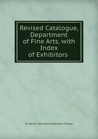 Revised Catalogue, Department of Fine Arts, with Index of Exhibitors .