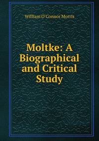 Moltke: A Biographical and Critical Study