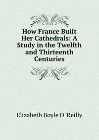 How France Built Her Cathedrals: A Study in the Twelfth and Thirteenth Centuries