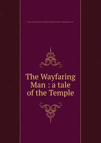 The Wayfaring Man : a tale of the Temple