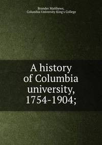 A history of Columbia university, 1754-1904;