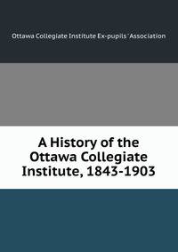 A History of the Ottawa Collegiate Institute, 1843-1903