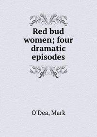 Red bud women; four dramatic episodes