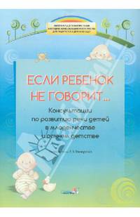 Если ребенок не говорит... Консультации по развитию речи детей в младенчестве и раннем детстве