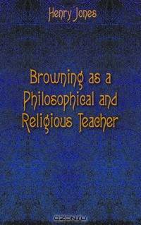 Browning as a Philosophical and Religious Teacher
