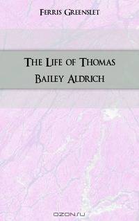 The Life of Thomas Bailey Aldrich