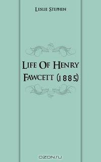 Life Of Henry Fawcett (1885)