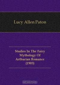 Studies In The Fairy Mythology Of Arthurian Romance (1903)