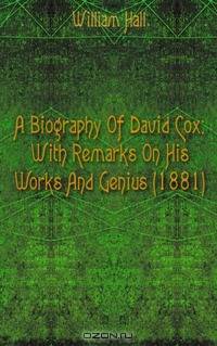 A Biography Of David Cox: With Remarks On His Works And Genius (1881)