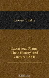 Cactaceous Plants: Their History And Culture (1884)