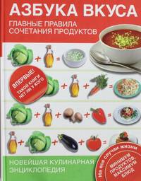 Азбука вкуса. Главные правила сочетания продуктов. Новейшая кулинарная энциклопедия