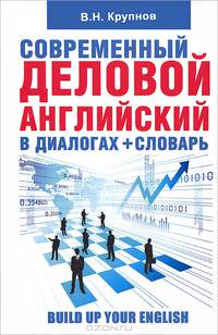 Современный деловой английский в диалогах + словарь / Build Up Your English