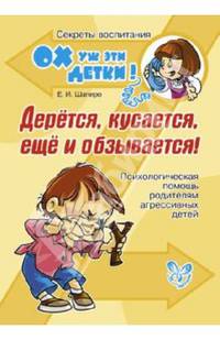 Дерется, кусается, еще и обзывается! Психологическая помощь родителям агрессивных детей