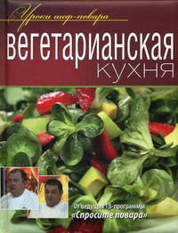 Вегетарианская кухня. Оригинальные рецепты от профессионалов