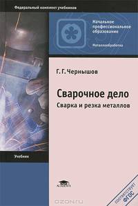 Сварочное дело. Сварка и резка металлов. Учебник для начального профессионального образования. Гриф Экспертного совета по профессиональному образованию МО РФ