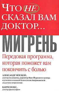 Что не сказал вам доктор...: Мигрень: Передовая программа, которая поможет вам покончить с болью / Пер. с англ. Максимова И.