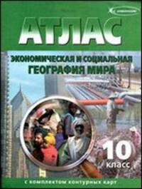 Атлас с комплектом контурных карт. Экономическая и социальная география мира. 10 класс